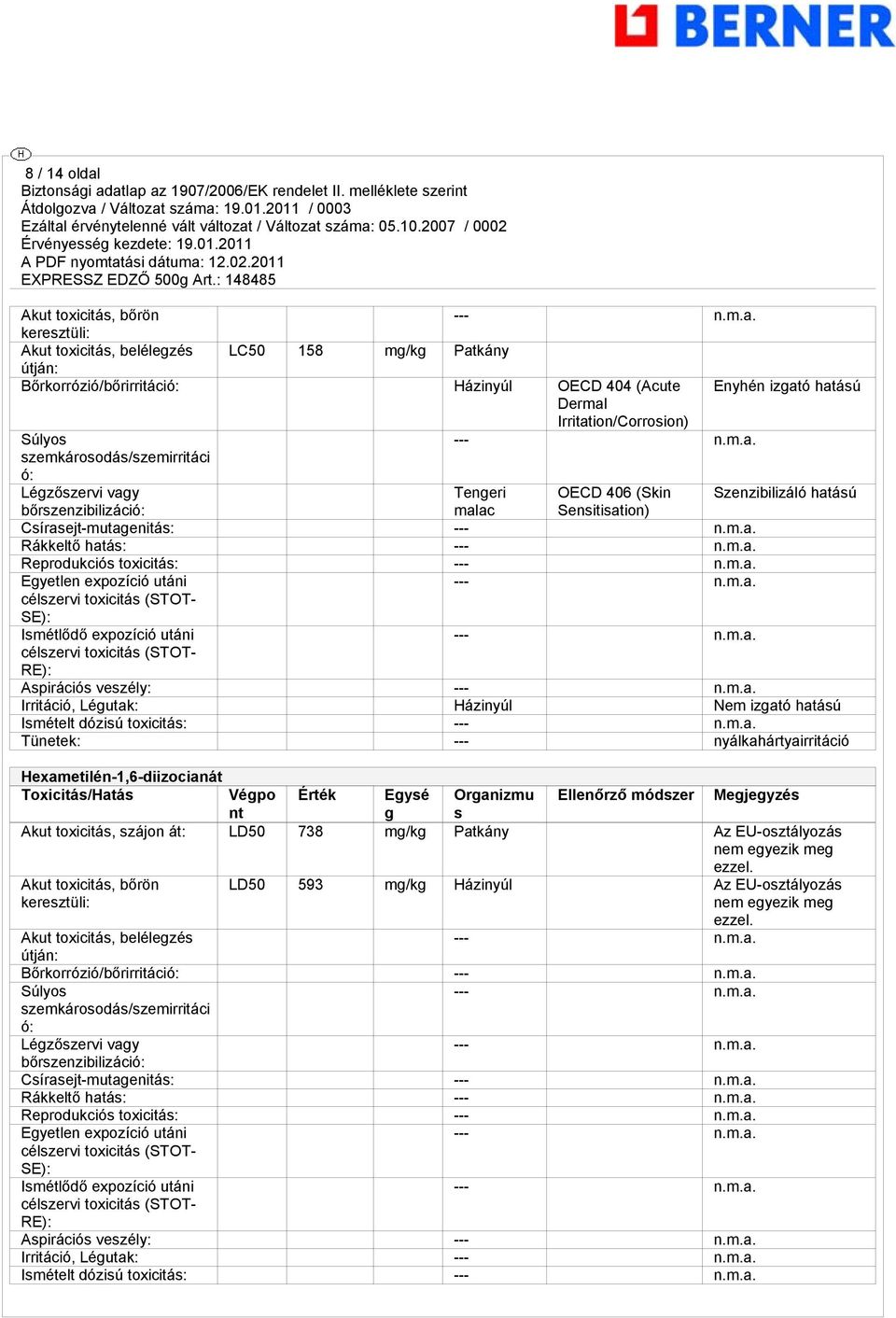 Rákkeltő hatás: --- Reprodukciós toxicitás: --- Egyetlen expozíció utáni --- célszervi toxicitás (STOT- SE): Ismétlődő expozíció utáni --- célszervi toxicitás (STOT- RE): Aspirációs veszély: ---