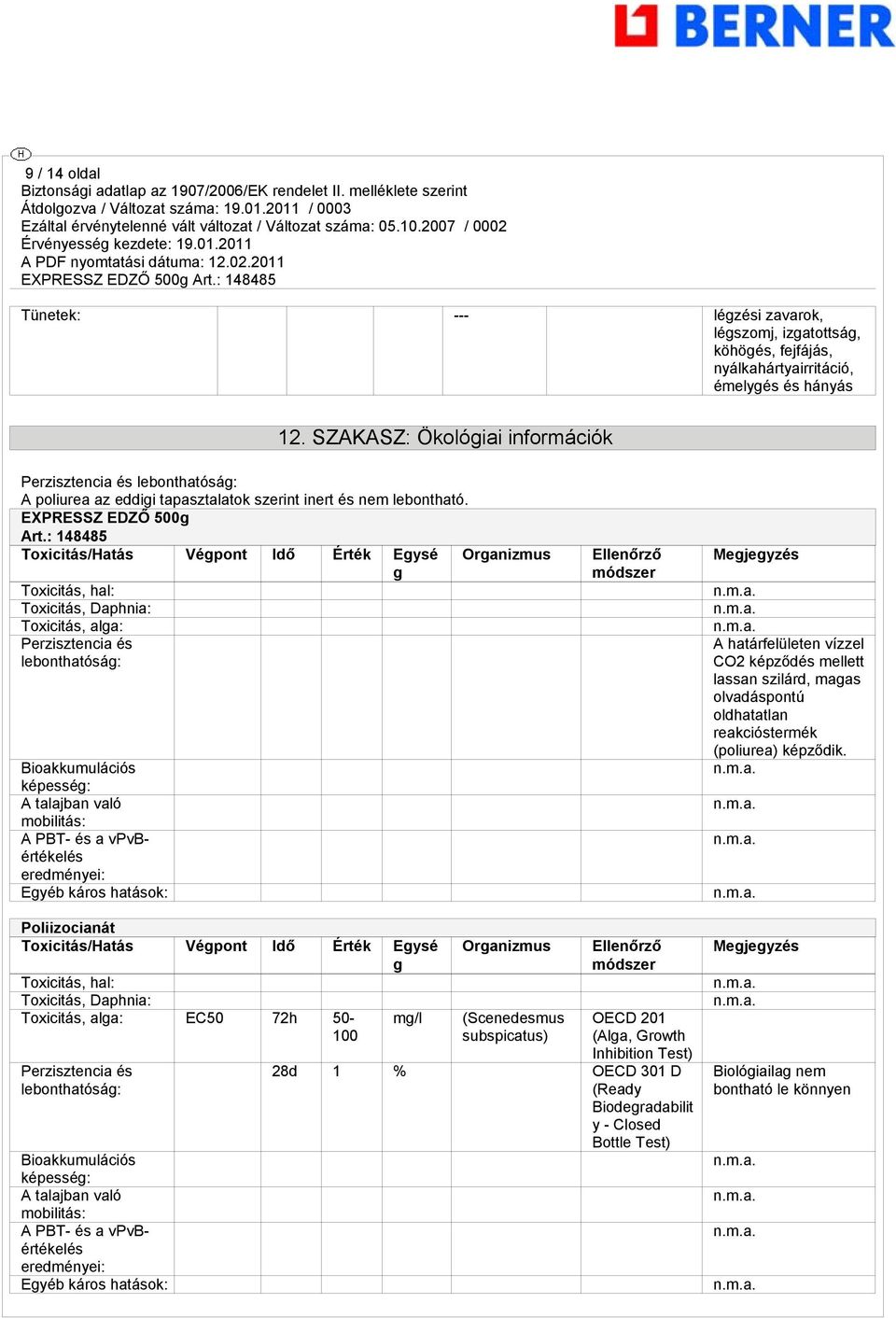 : 148485 Toxicitás/Hatás Végpont Idő Érték Egysé g Organizmus Toxicitás, hal: Toxicitás, Daphnia: Toxicitás, alga: Perzisztencia és lebonthatóság: Bioakkumulációs képesség: A talajban való mobilitás:
