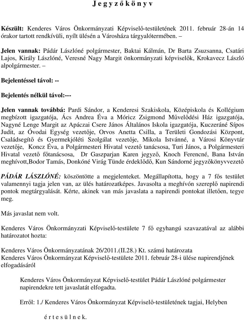 Bejelentéssel távol: -- Bejelentés nélkül távol:--- Jelen vannak továbbá: Pardi Sándor, a Kenderesi Szakiskola, Középiskola és Kollégium megbízott igazgatója, Ács Andrea Éva a Móricz Zsigmond