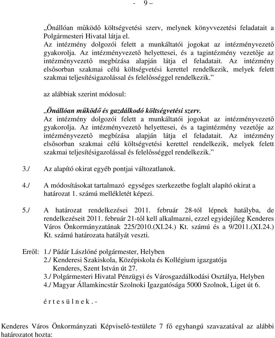 Az intézmény elsısorban szakmai célú költségvetési kerettel rendelkezik, melyek felett szakmai teljesítésigazolással és felelısséggel rendelkezik.