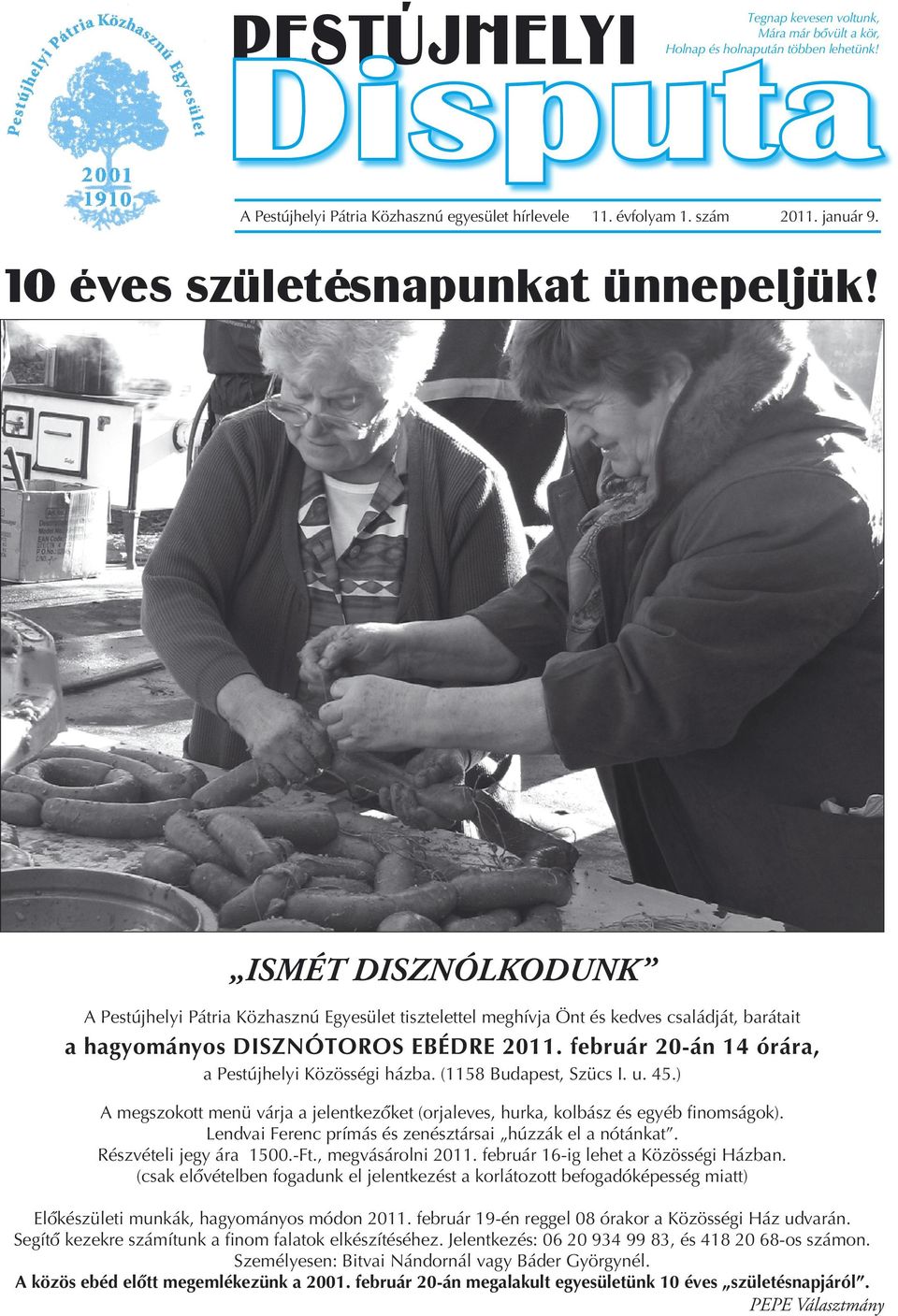 február 20-án 14 órára, a Pestújhelyi Közösségi házba. (1158 Budapest, Szücs I. u. 45.) A megszokott menü várja a jelentkezőket (orjaleves, hurka, kolbász és egyéb ﬁnomságok).