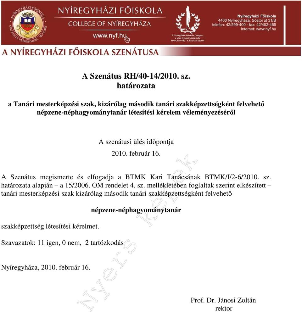 véleményezéséről 2010. február 16. A Szenátus megismerte és elfogadja a BTMK Kari Tanácsának BTMK/I/2-6/2010. sz. alapján a 15/2006.