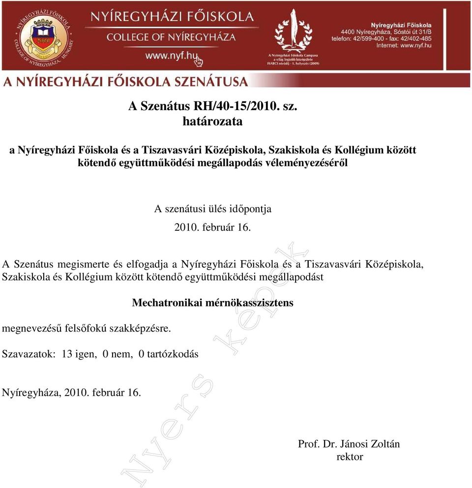 véleményezéséről 2010. február 16. A Szenátus megismerte és elfogadja t megnevezésű felsőfokú szakképzésre.