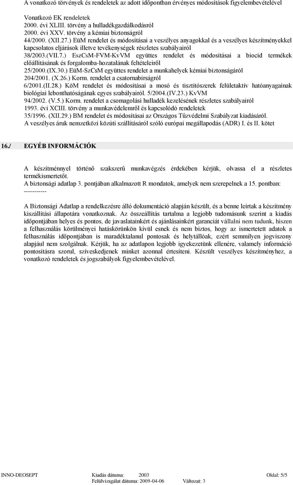 ) EüM rendelet és módosításai a veszélyes anyagokkal és a veszélyes készítményekkel kapcsolatos eljárások illetve tevékenységek részletes szabályairól 38/2003.(VII.7.