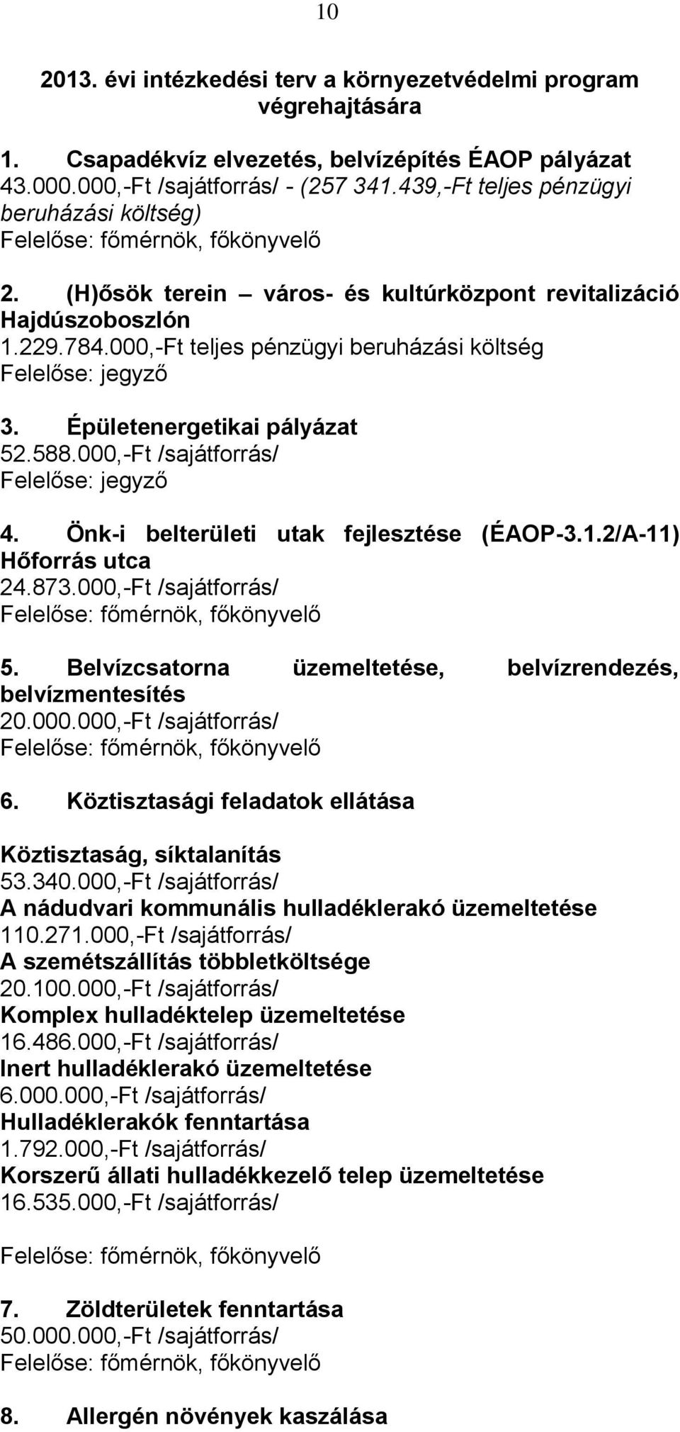 Épületenergetikai pályázat 52.588.000,-Ft /sajátforrás/ Felelőse: jegyző 4. Önk-i belterületi utak fejlesztése (ÉAOP-3.1.2/A-11) Hőforrás utca 24.873.000,-Ft /sajátforrás/ 5.