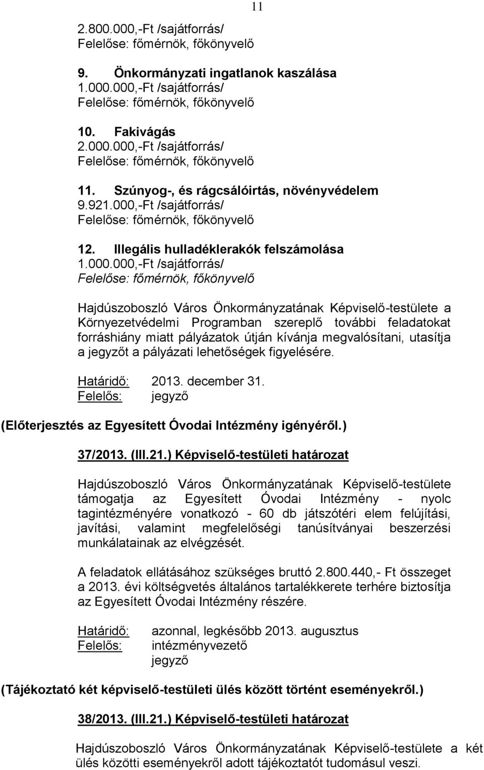 feladatokat forráshiány miatt pályázatok útján kívánja megvalósítani, utasítja a jegyzőt a pályázati lehetőségek figyelésére. Határidő: 2013. december 31.