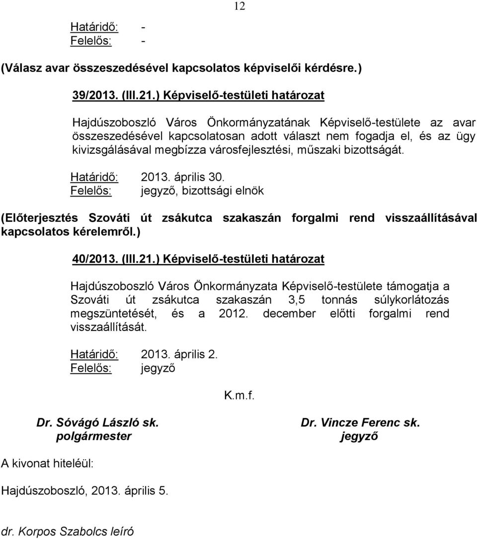 városfejlesztési, műszaki bizottságát. Határidő: 2013. április 30., bizottsági elnök (Előterjesztés Szováti út zsákutca szakaszán forgalmi rend visszaállításával kapcsolatos kérelemről.) 40/2013.