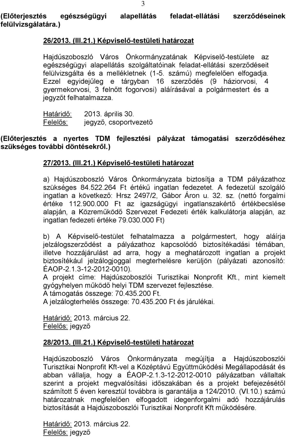 (1-5. számú) megfelelően elfogadja. Ezzel egyidejűleg e tárgyban 16 szerződés (9 háziorvosi, 4 gyermekorvosi, 3 felnőtt fogorvosi) aláírásával a polgármestert és a jegyzőt felhatalmazza.