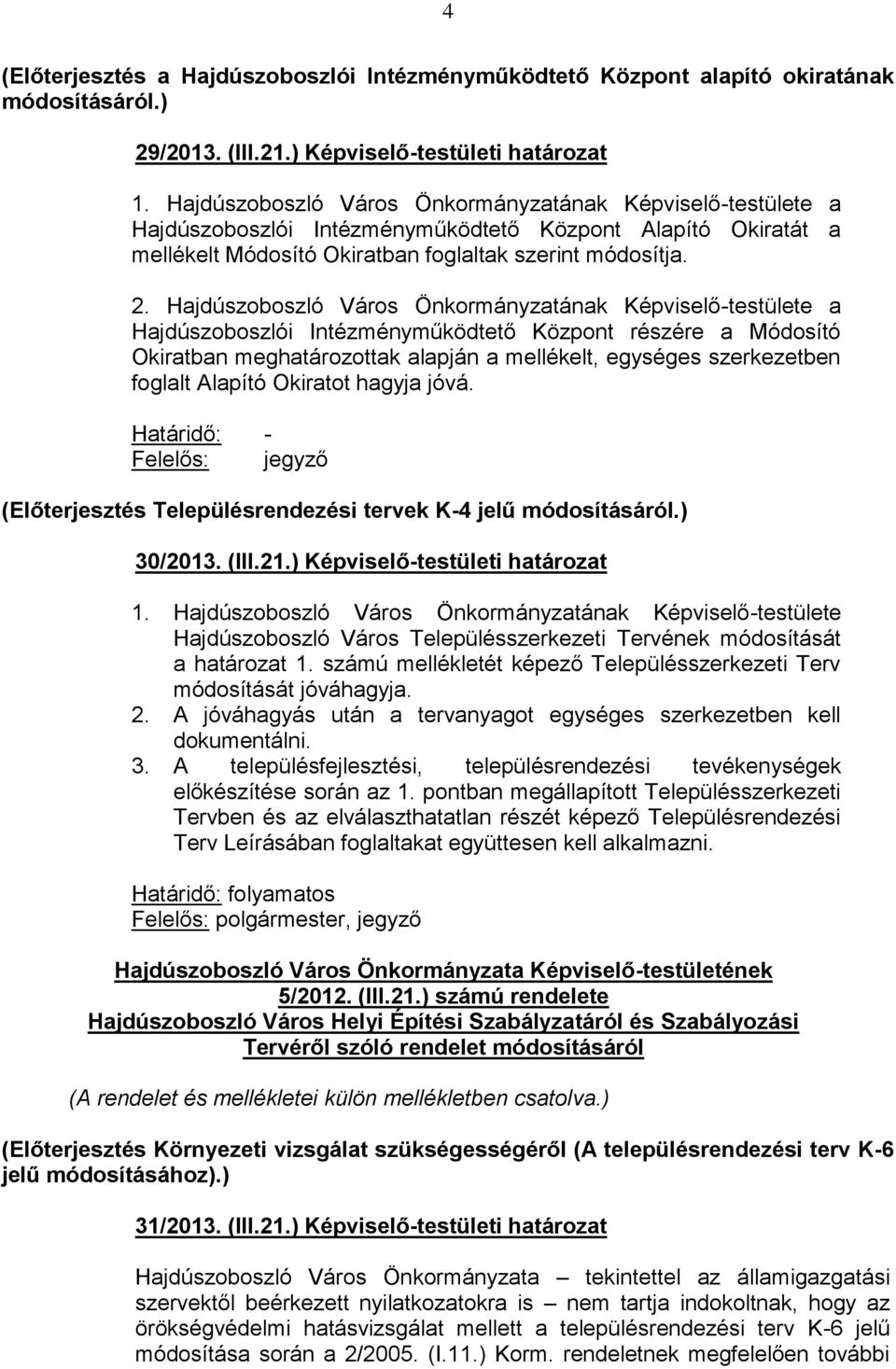 Hajdúszoboszló Város Önkormányzatának Képviselő-testülete a Hajdúszoboszlói Intézményműködtető Központ részére a Módosító Okiratban meghatározottak alapján a mellékelt, egységes szerkezetben foglalt