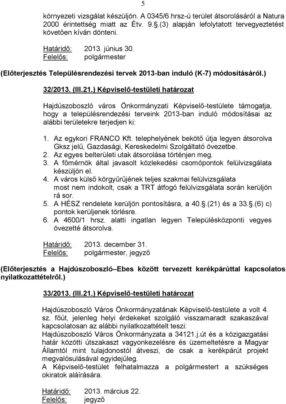 ) Képviselő-testületi határozat Hajdúszoboszló város Önkormányzati Képviselő-testülete támogatja, hogy a településrendezési terveink 2013-ban induló módosításai az alábbi területekre terjedjen ki: 1.