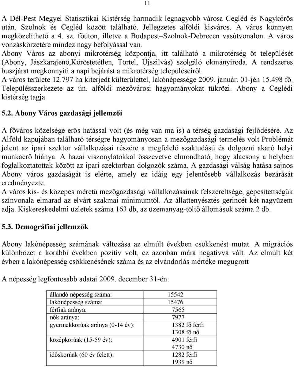 Abony Város az abonyi mikrotérség központja, itt található a mikrotérség öt települését (Abony, Jászkarajenő,Kőröstetétlen, Törtel, Újszilvás) szolgáló okmányiroda.