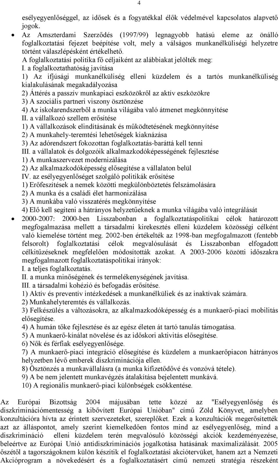 A foglalkoztatási politika fő céljaiként az alábbiakat jelölték meg: I.