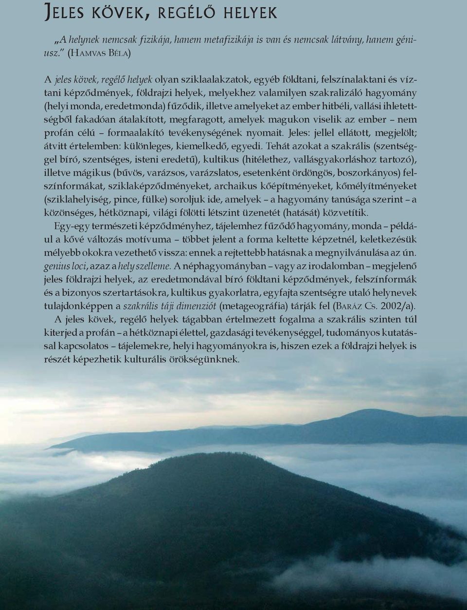 szakralizáló ha gyo mány (he lyi mon da, ere det mon da) fű ző dik, il let ve ame lye ket az em ber hit bé li, val lá si ih le tettség ből fa ka dó an át ala kí tott, meg fa ra gott, ame lyek ma gu