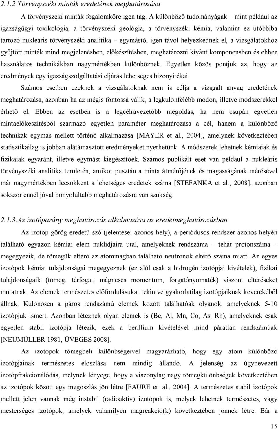 helyezkednek el, a vizsgálatokhoz gyűjtött minták mind megjelenésben, előkészítésben, meghatározni kívánt komponensben és ehhez használatos technikákban nagymértékben különböznek.