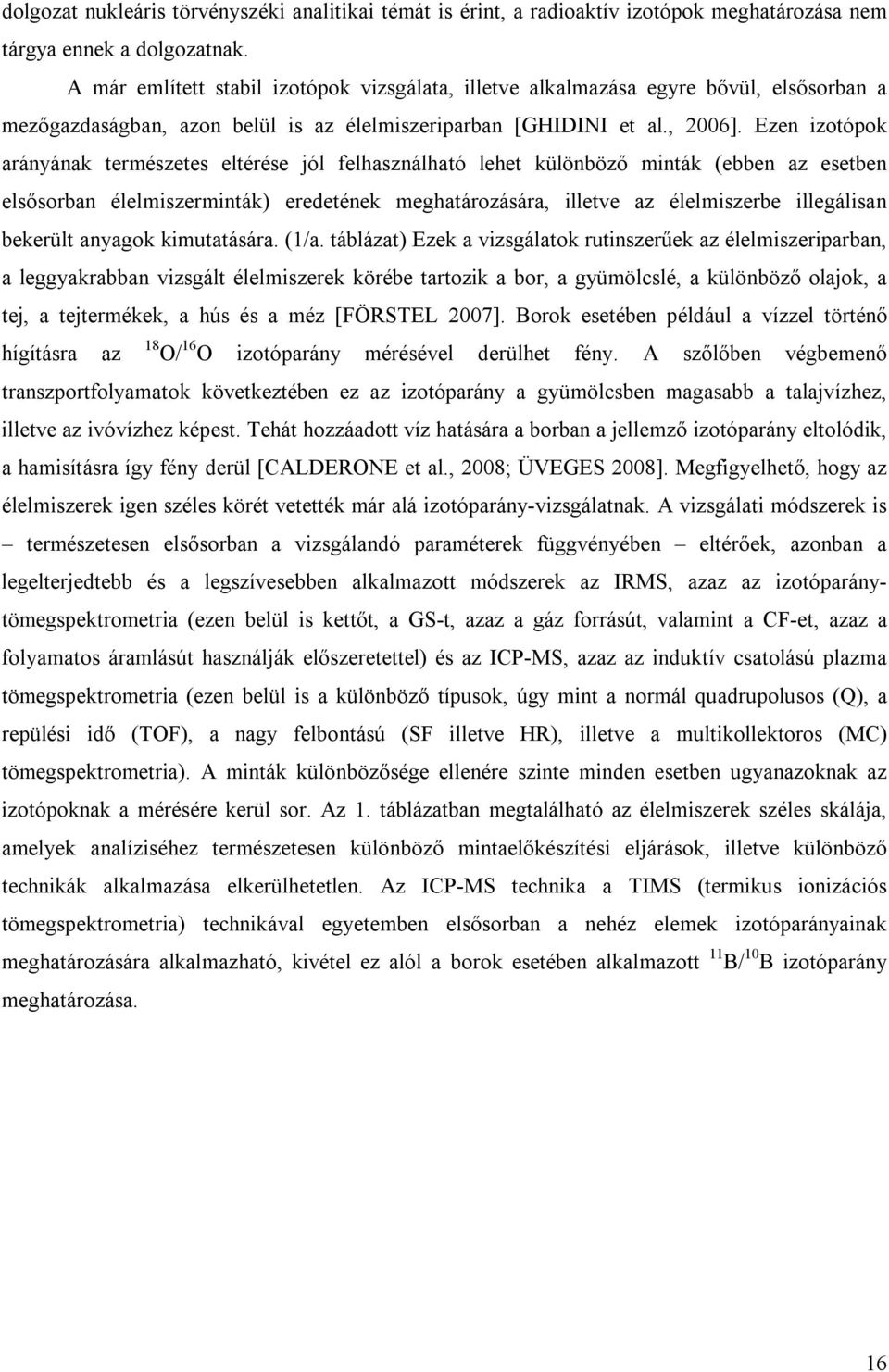 Ezen izotópok arányának természetes eltérése jól felhasználható lehet különböző minták (ebben az esetben elsősorban élelmiszerminták) eredetének meghatározására, illetve az élelmiszerbe illegálisan