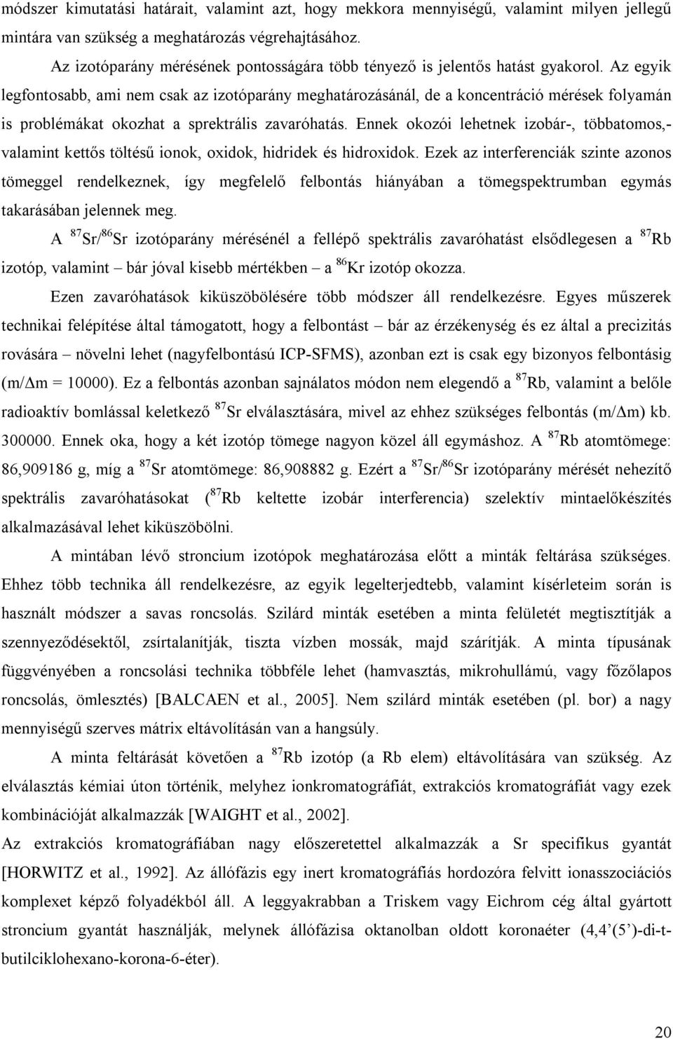 Az egyik legfontosabb, ami nem csak az izotóparány meghatározásánál, de a koncentráció mérések folyamán is problémákat okozhat a sprektrális zavaróhatás.