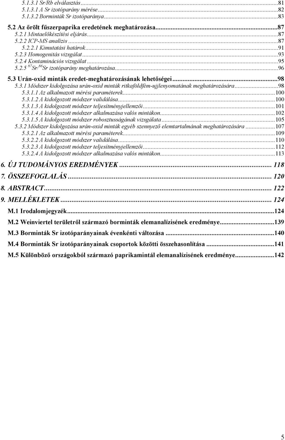 3 Urán-oxid minták eredet-meghatározásának lehetőségei...98 5.3.1 Módszer kidolgozása urán-oxid minták ritkaföldfém-ujjlenyomatának meghatározására...98 5.3.1.1 Az alkalmazott mérési paraméterek.