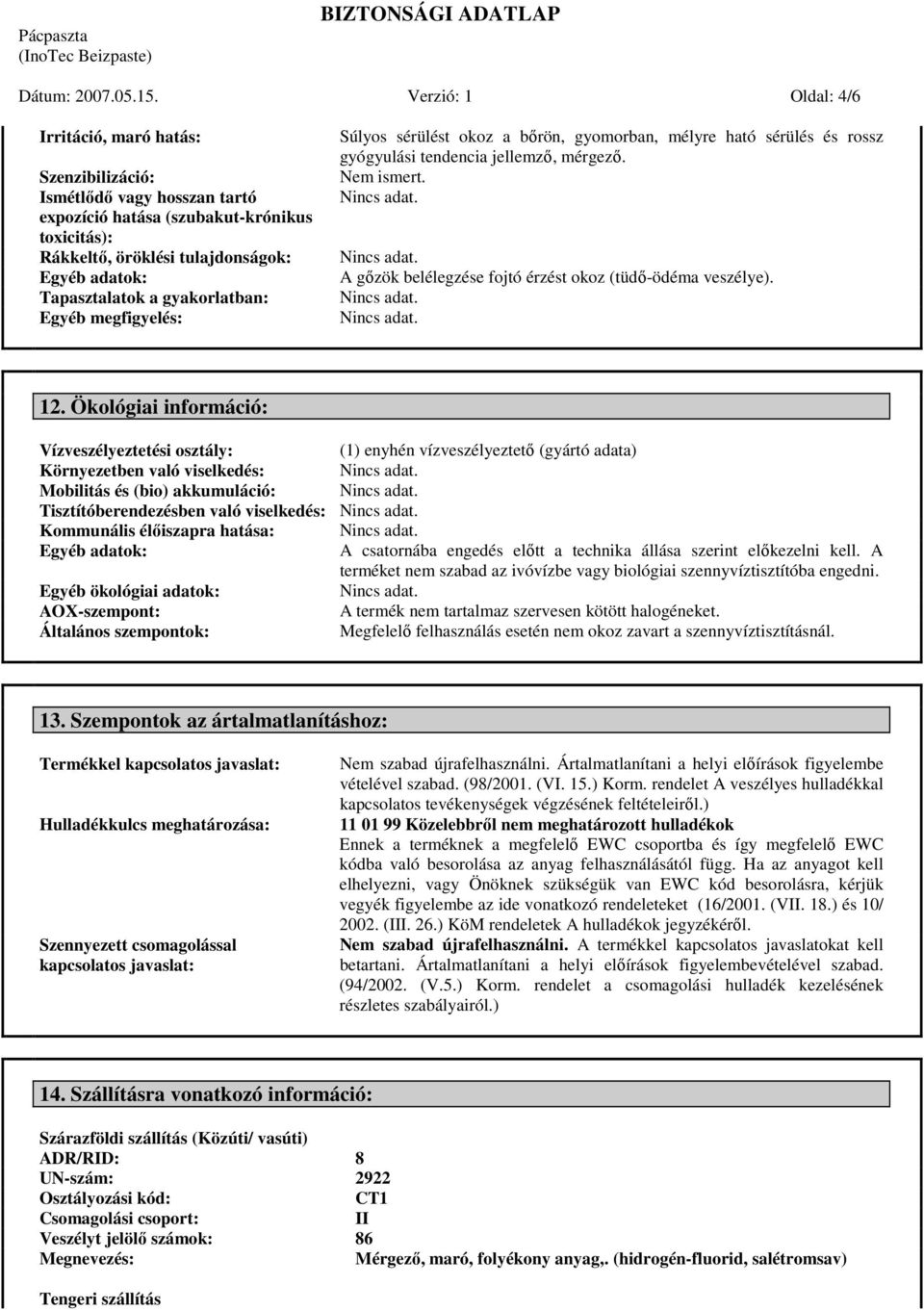 a gyakorlatban: Egyéb megfigyelés: Súlyos sérülést okoz a bırön, gyomorban, mélyre ható sérülés és rossz gyógyulási tendencia jellemzı, mérgezı. Nem ismert.