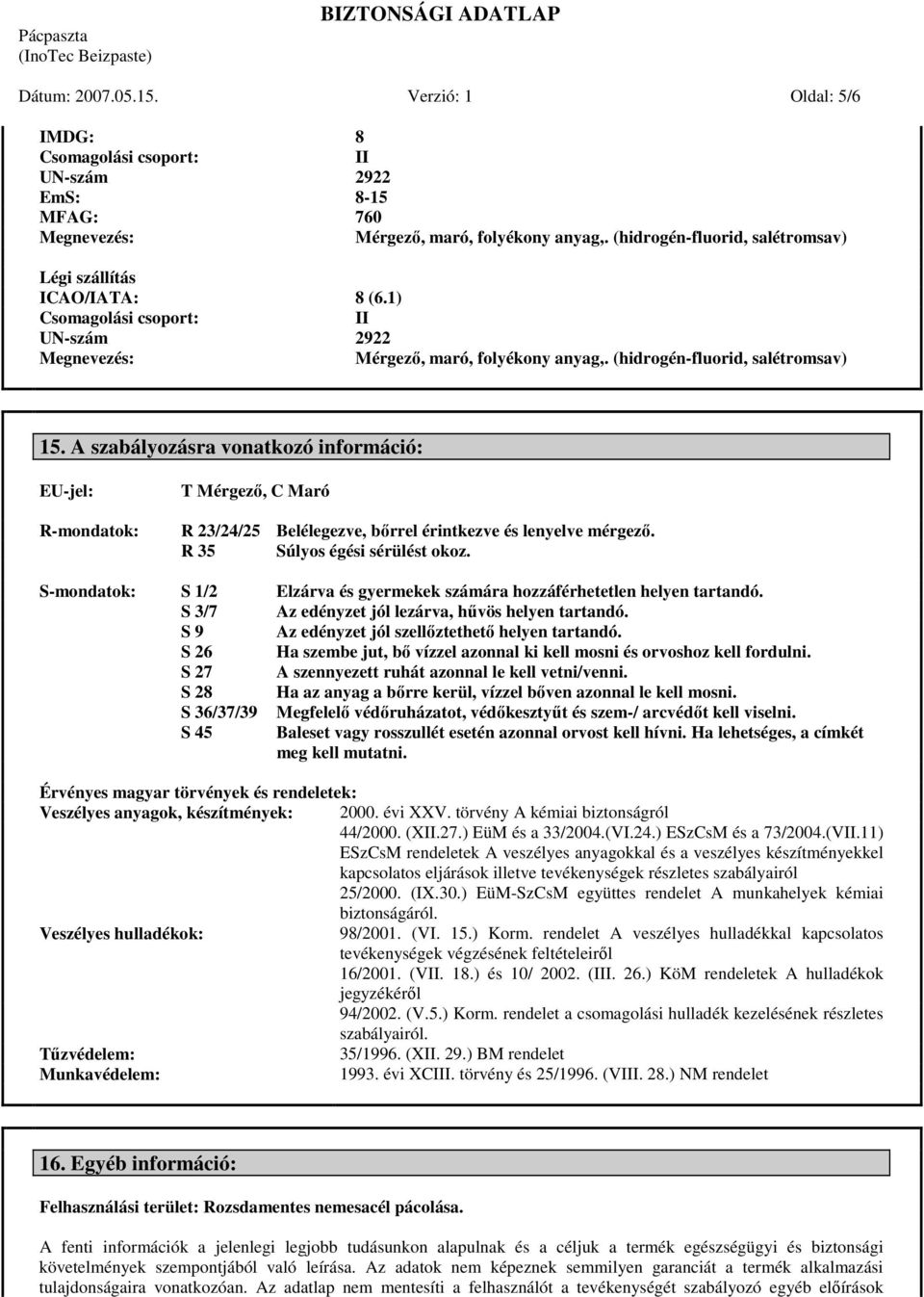 A szabályozásra vonatkozó információ: EU-jel: R-mondatok: T Mérgezı, C Maró R 23/24/25 Belélegezve, bırrel érintkezve és lenyelve mérgezı. R 35 Súlyos égési sérülést okoz.
