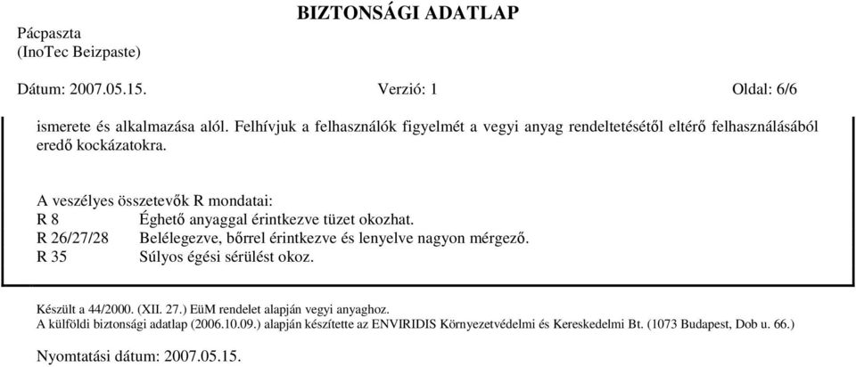 A veszélyes összetevık R mondatai: R 8 Éghetı anyaggal érintkezve tüzet okozhat. R 26/27/28 Belélegezve, bırrel érintkezve és lenyelve nagyon mérgezı.