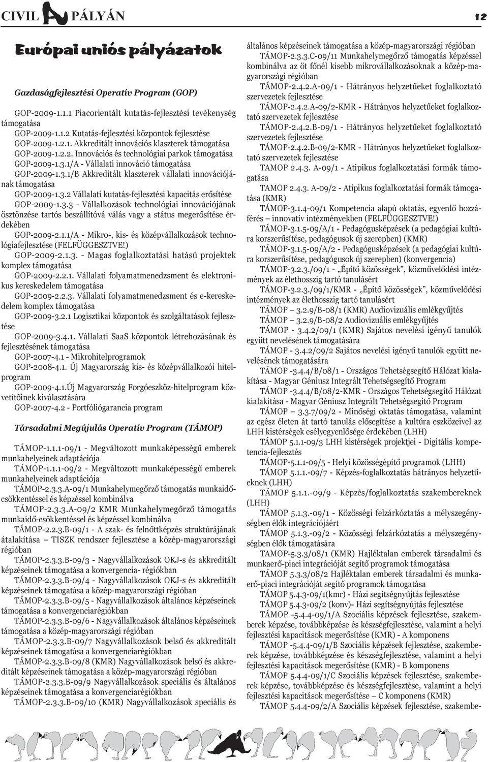 3.2 Vállalati kutatás-fejlesztési kapacitás erősítése GOP-2009-1.3.3 - Vállalkozások technológiai innovációjának ösztönzése tartós beszállítóvá válás vagy a státus megerősítése érdekében GOP-2009-2.1.1/A - Mikro-, kis- és középvállalkozások technológiafejlesztése (FELFÜGGESZTVE!