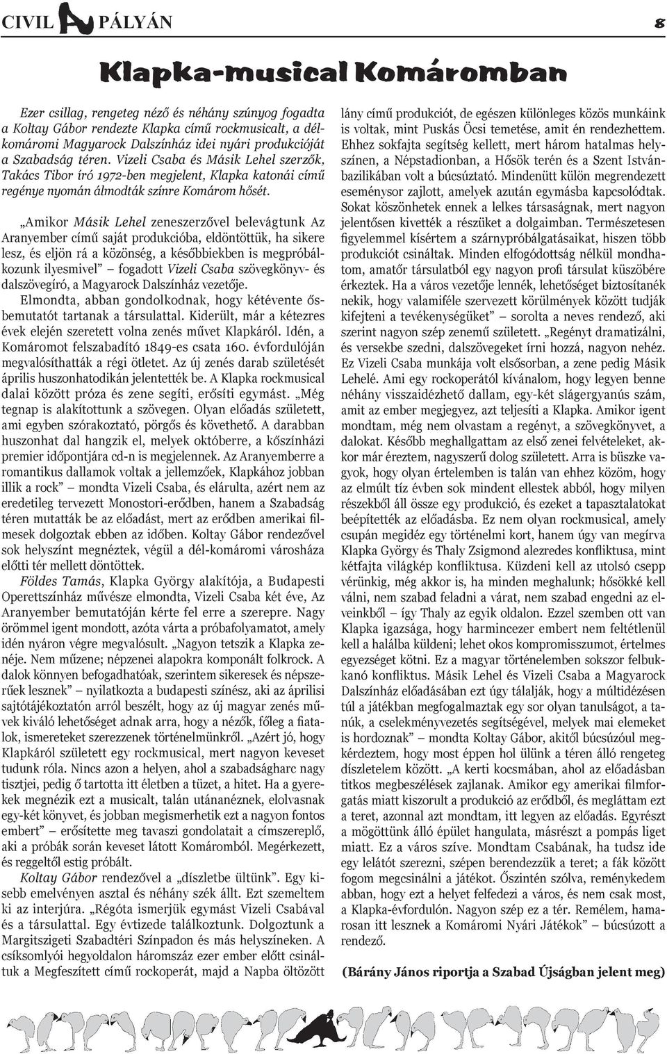 Amikor Másik Lehel zeneszerzővel belevágtunk Az Aranyember című saját produkcióba, eldöntöttük, ha sikere lesz, és eljön rá a közönség, a későbbiekben is megpróbálkozunk ilyesmivel fogadott Vizeli