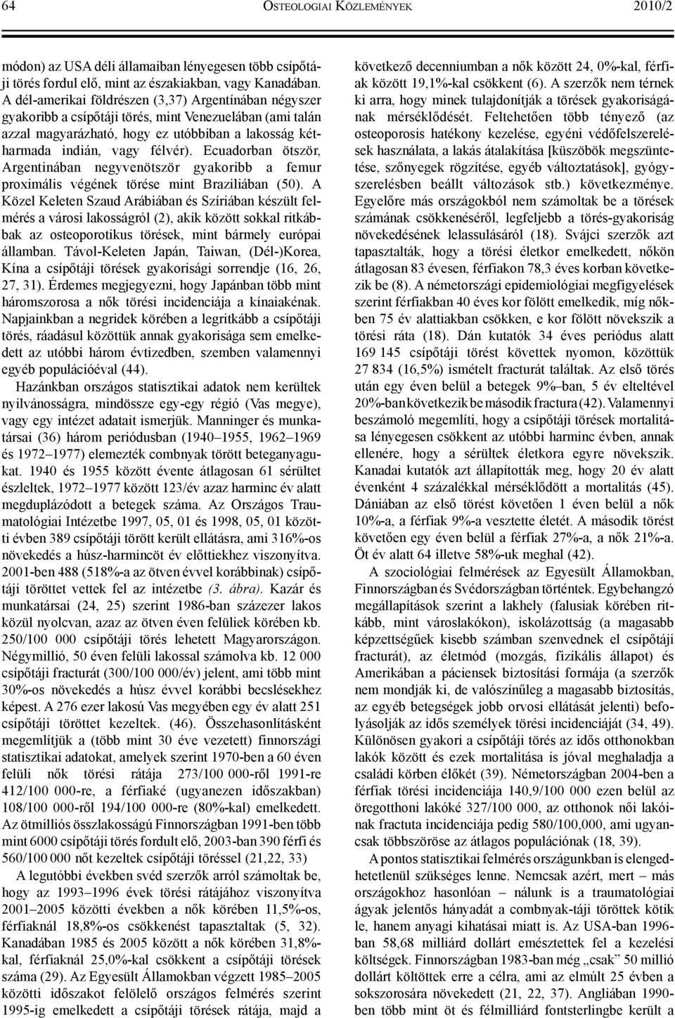 Ecuadorban ötször, Argentinában negyvenötször gyakoribb a femur proximális végének törése mint Braziliában (50).