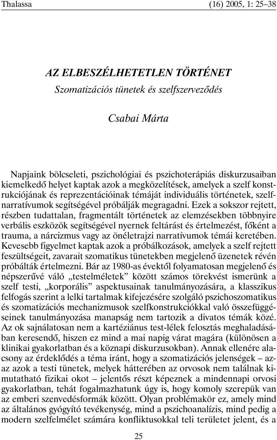 Ezek a sokszor rejtett, részben tudattalan, fragmentált történetek az elemzésekben többnyire verbális eszközök segítségével nyernek feltárást és értelmezést, fõként a trauma, a nárcizmus vagy az