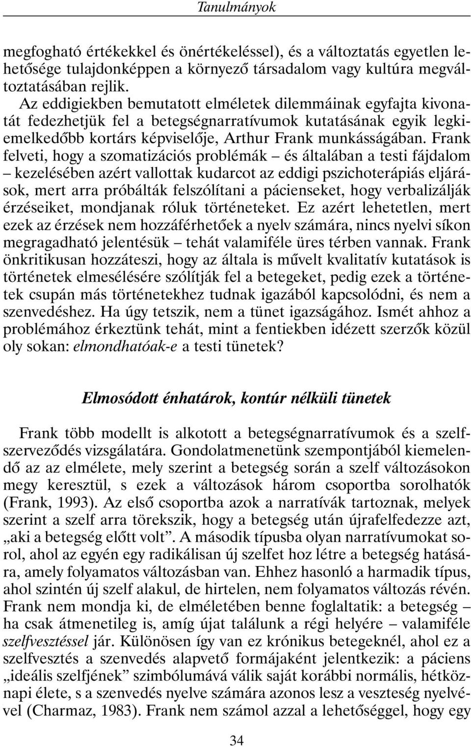 Frank felveti, hogy a szomatizációs problémák és általában a testi fájdalom kezelésében azért vallottak kudarcot az eddigi pszichoterápiás eljárások, mert arra próbálták felszólítani a pácienseket,