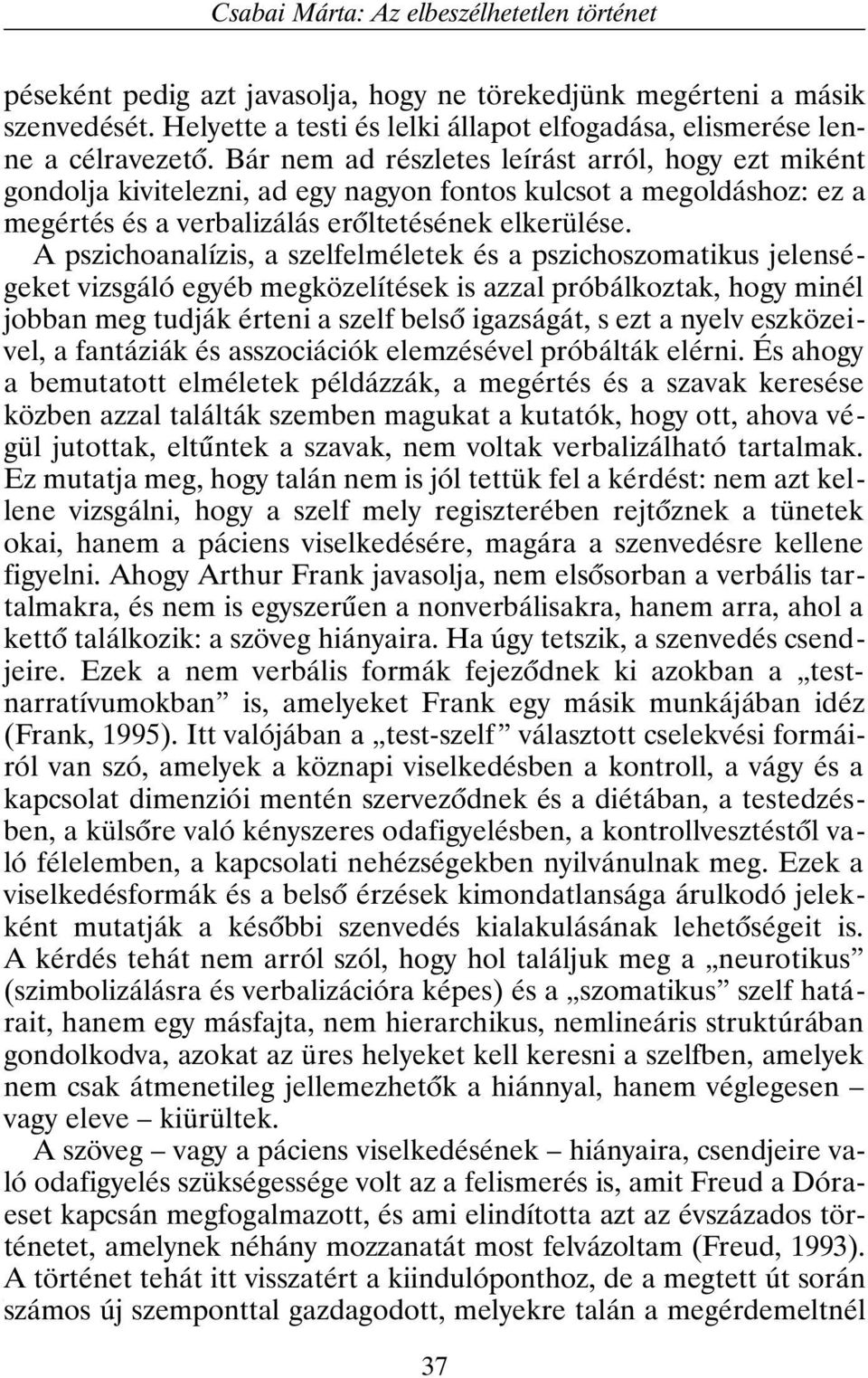 Bár nem ad részletes leírást arról, hogy ezt miként gondolja kivitelezni, ad egy nagyon fontos kulcsot a megoldáshoz: ez a megértés és a verbalizálás erõltetésének elkerülése.