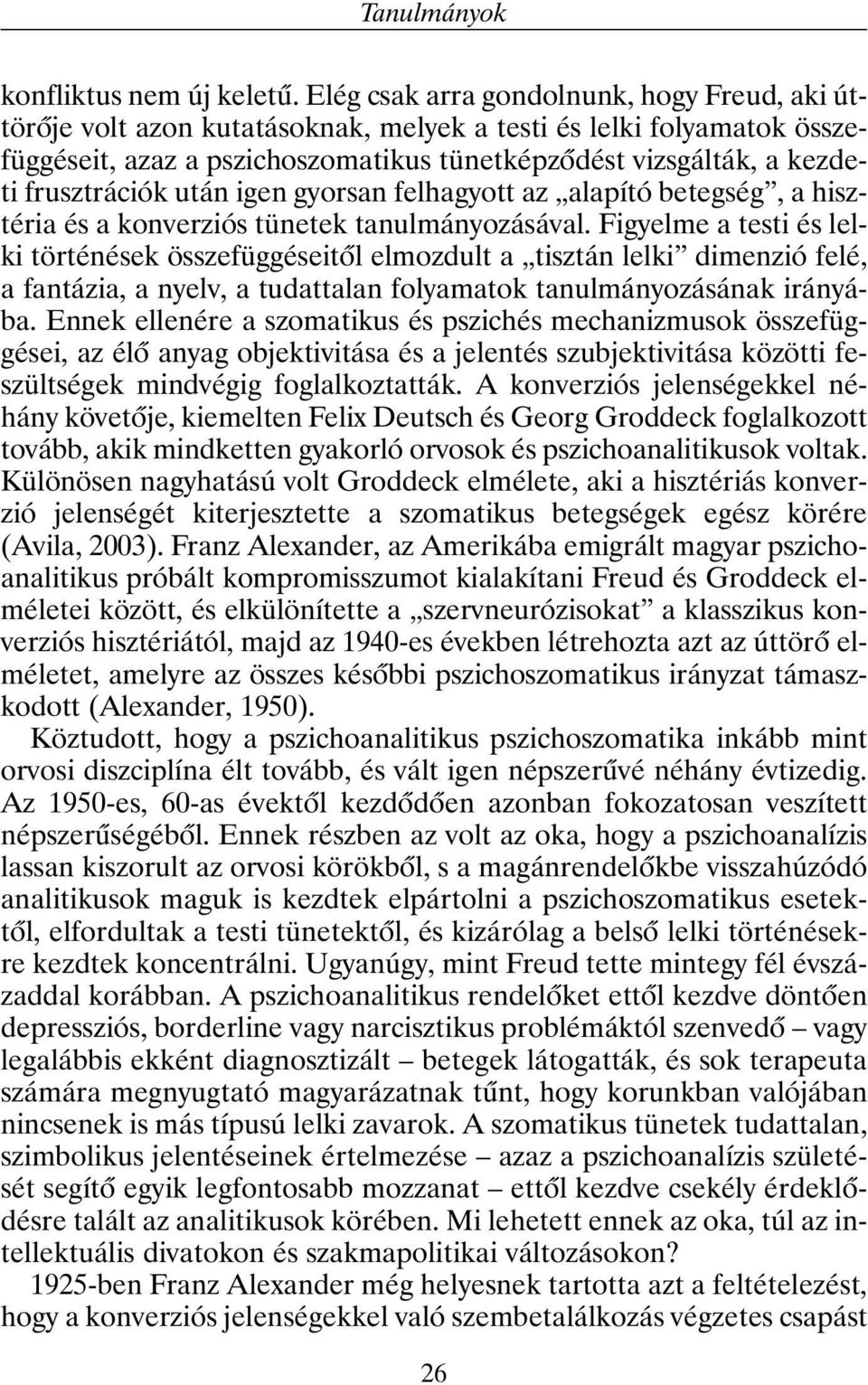 frusztrációk után igen gyorsan felhagyott az alapító betegség, a hisztéria és a konverziós tünetek tanulmányozásával.