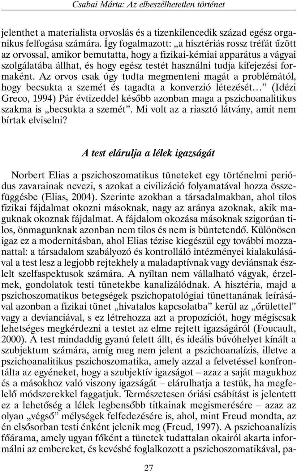 Az orvos csak úgy tudta megmenteni magát a problémától, hogy becsukta a szemét és tagadta a konverzió létezését (Idézi Greco, 1994) Pár évtizeddel késõbb azonban maga a pszichoanalitikus szakma is