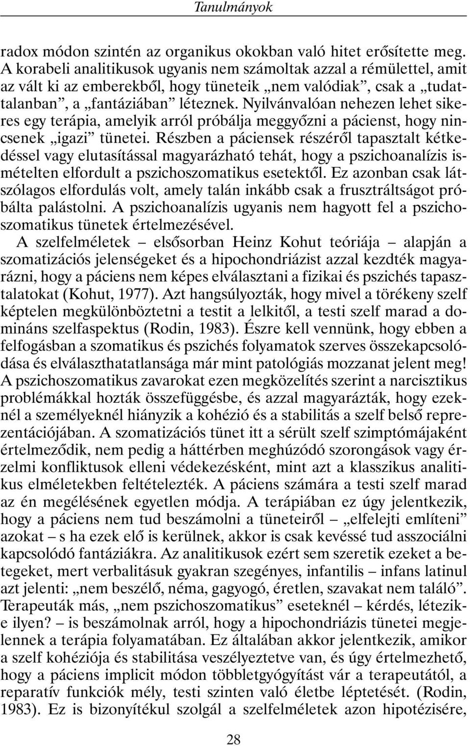 Nyilvánvalóan nehezen lehet sikeres egy terápia, amelyik arról próbálja meggyõzni a pácienst, hogy nincsenek igazi tünetei.