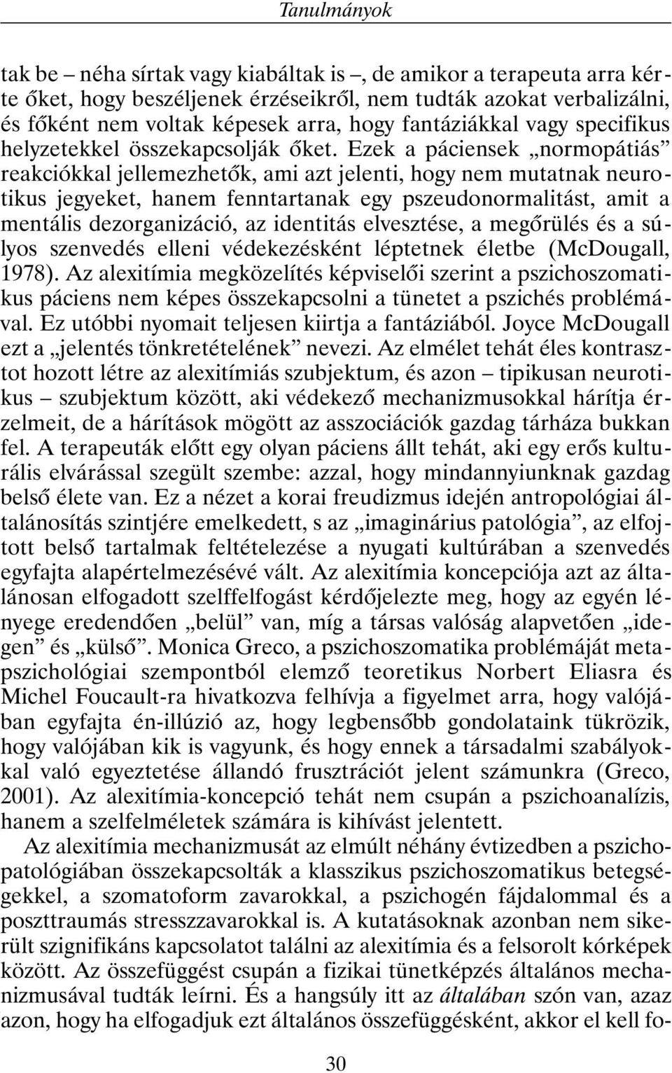 Ezek a páciensek normopátiás reakciókkal jellemezhetõk, ami azt jelenti, hogy nem mutatnak neurotikus jegyeket, hanem fenntartanak egy pszeudonormalitást, amit a mentális dezorganizáció, az identitás