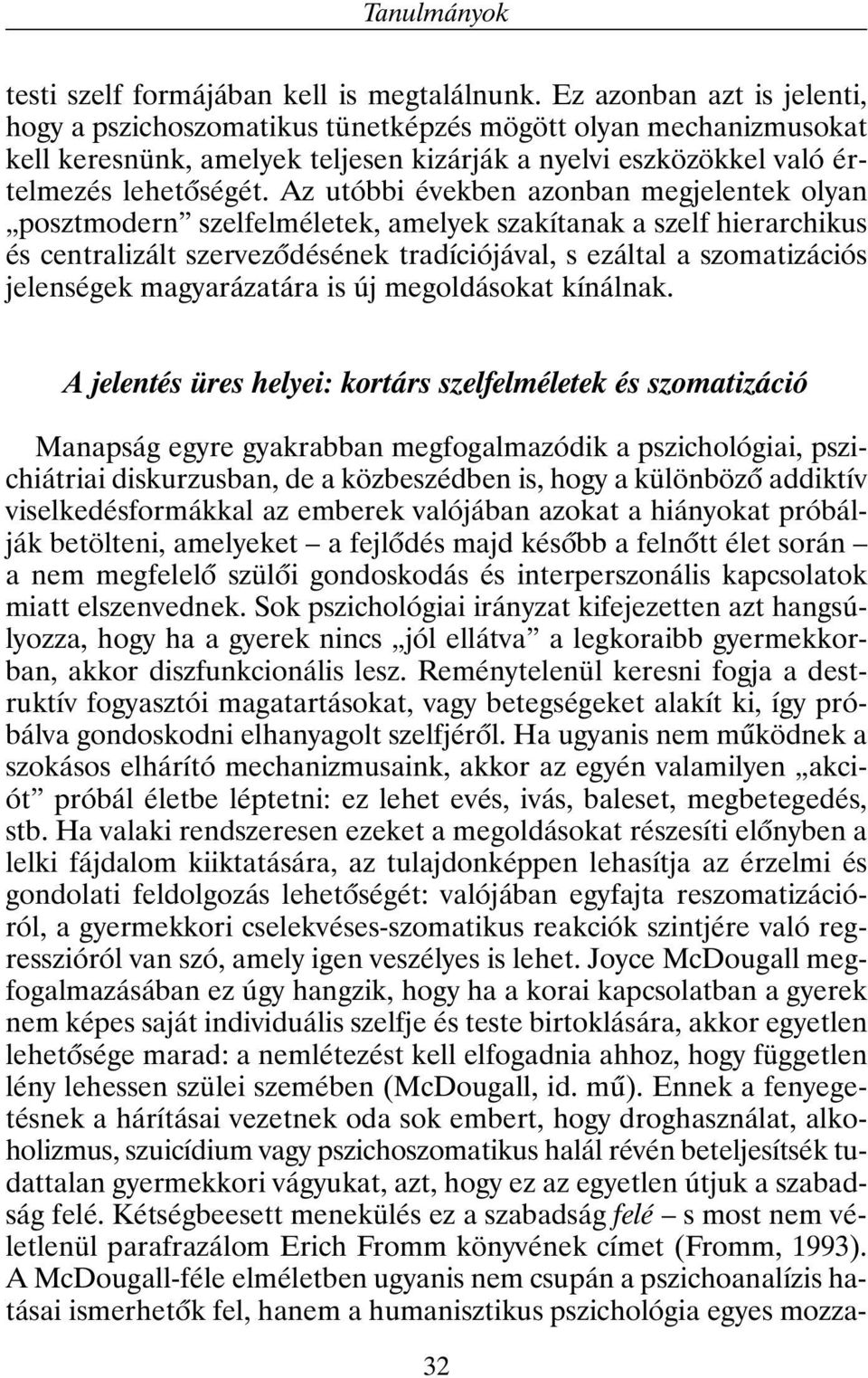 Az utóbbi években azonban megjelentek olyan posztmodern szelfelméletek, amelyek szakítanak a szelf hierarchikus és centralizált szervezõdésének tradíciójával, s ezáltal a szomatizációs jelenségek