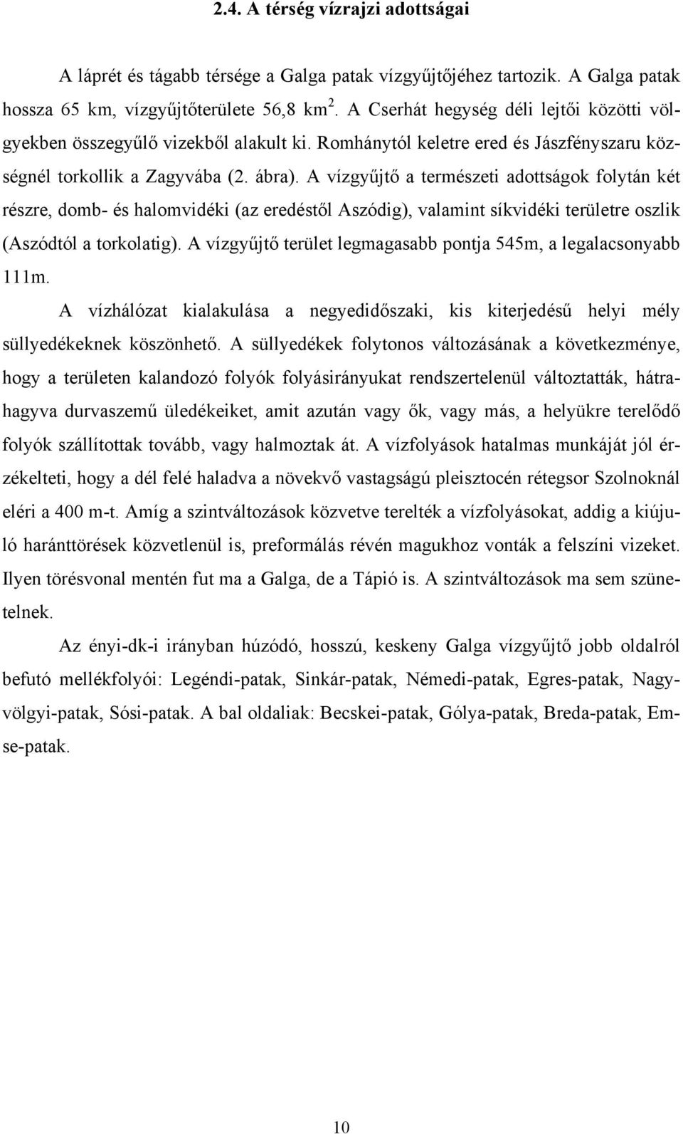 A vízgyűjtő a természeti adottságok folytán két részre, domb- és halomvidéki (az eredéstől Aszódig), valamint síkvidéki területre oszlik (Aszódtól a torkolatig).