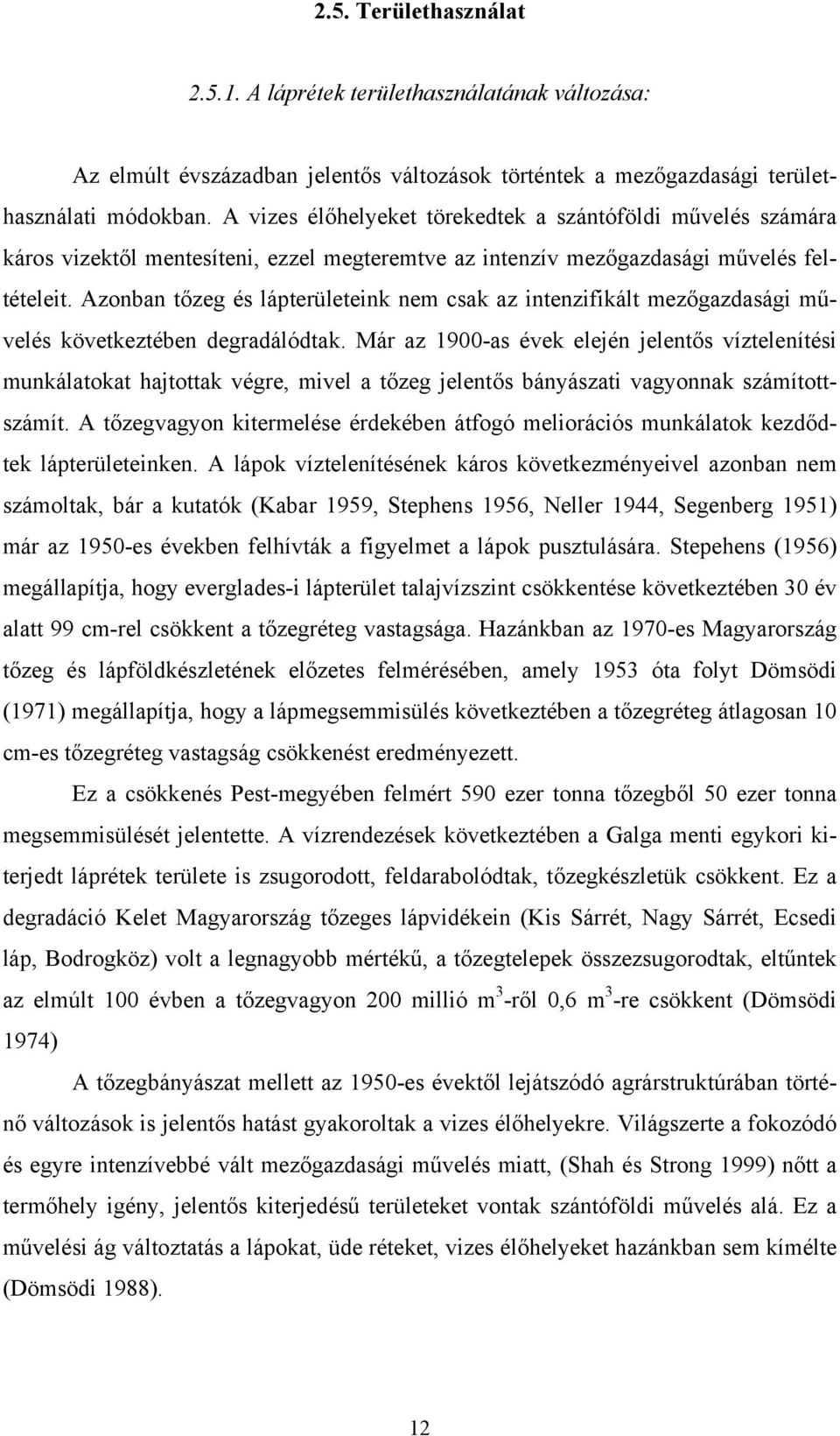 Azonban tőzeg és lápterületeink nem csak az intenzifikált mezőgazdasági művelés következtében degradálódtak.
