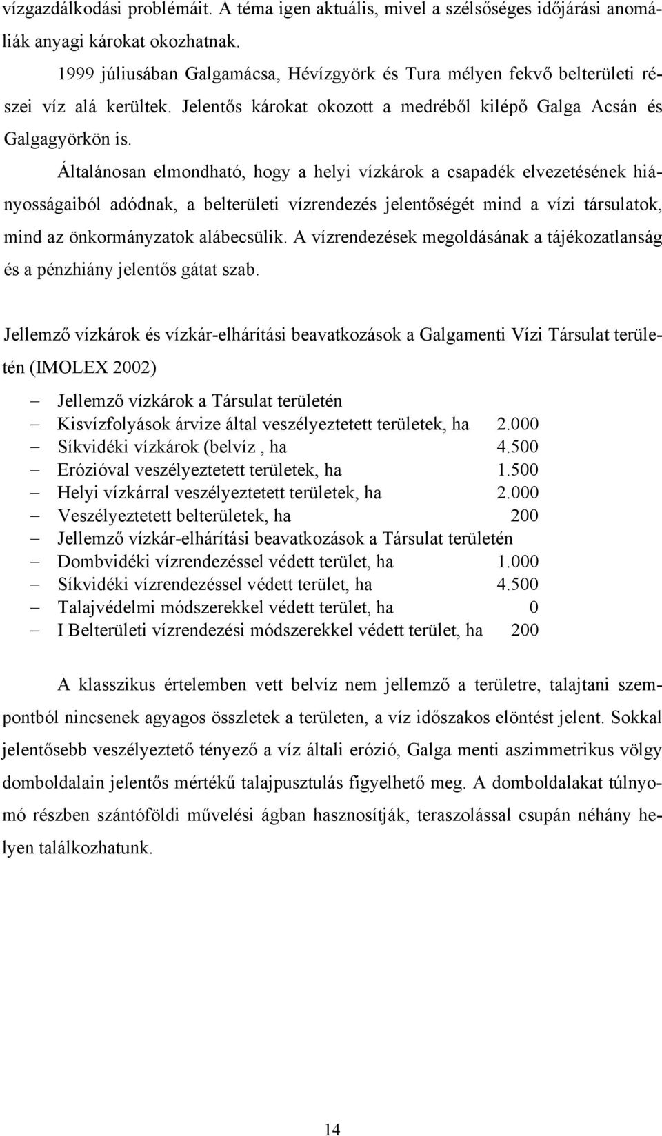 Általánosan elmondható, hogy a helyi vízkárok a csapadék elvezetésének hiányosságaiból adódnak, a belterületi vízrendezés jelentőségét mind a vízi társulatok, mind az önkormányzatok alábecsülik.