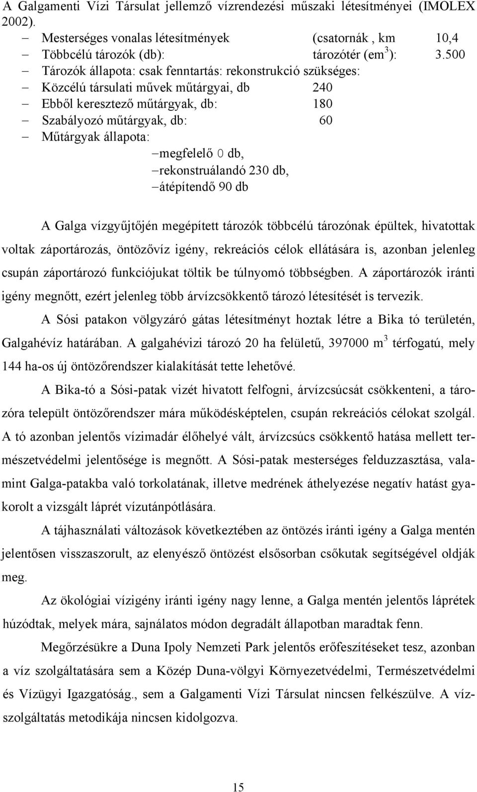 megfelelő 0 db, rekonstruálandó 230 db, átépítendő 90 db A Galga vízgyűjtőjén megépített tározók többcélú tározónak épültek, hivatottak voltak záportározás, öntözővíz igény, rekreációs célok