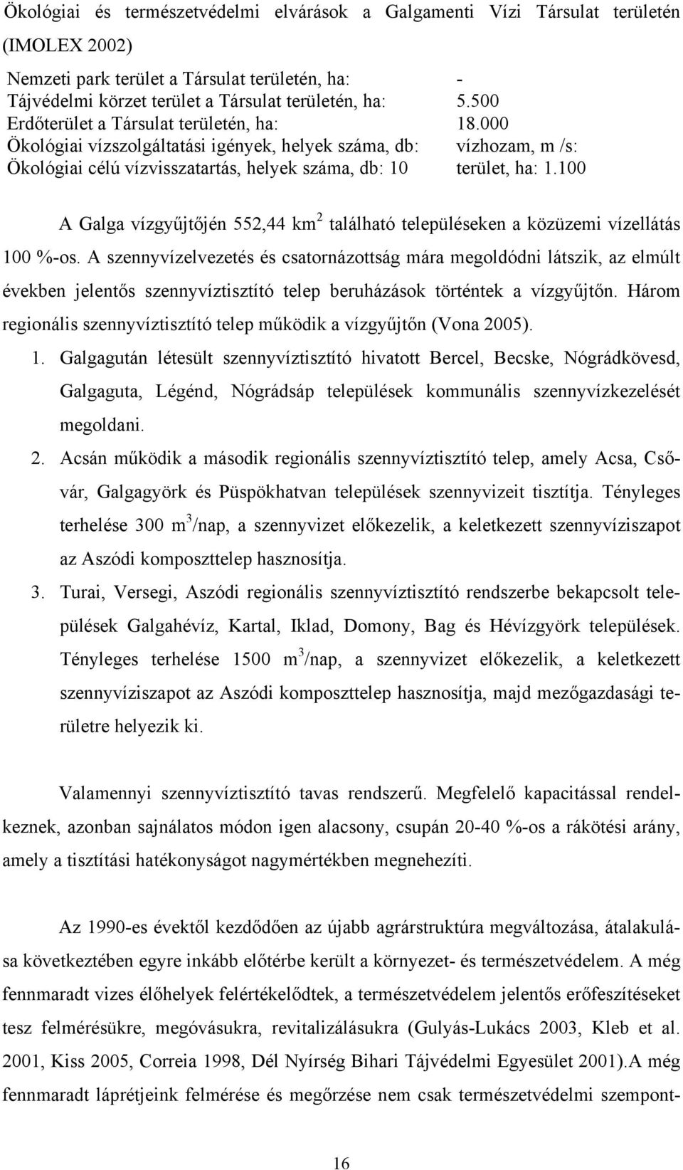 100 A Galga vízgyűjtőjén 552,44 km 2 található településeken a közüzemi vízellátás 100 %-os.