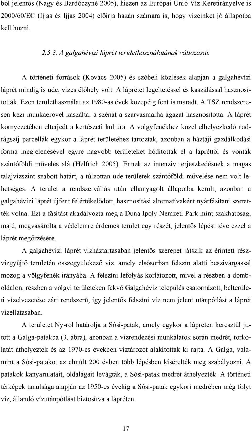 A láprétet legeltetéssel és kaszálással hasznosították. Ezen területhasználat az 1980-as évek közepéig fent is maradt.