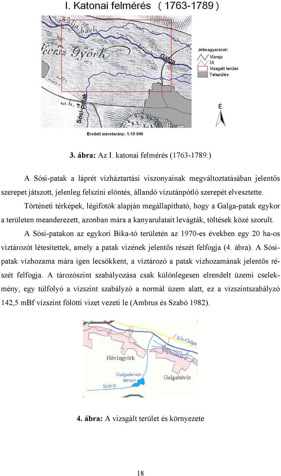 Történeti térképek, légifotók alapján megállapítható, hogy a Galga-patak egykor a területen meanderezett, azonban mára a kanyarulatait levágták, töltések közé szorult.