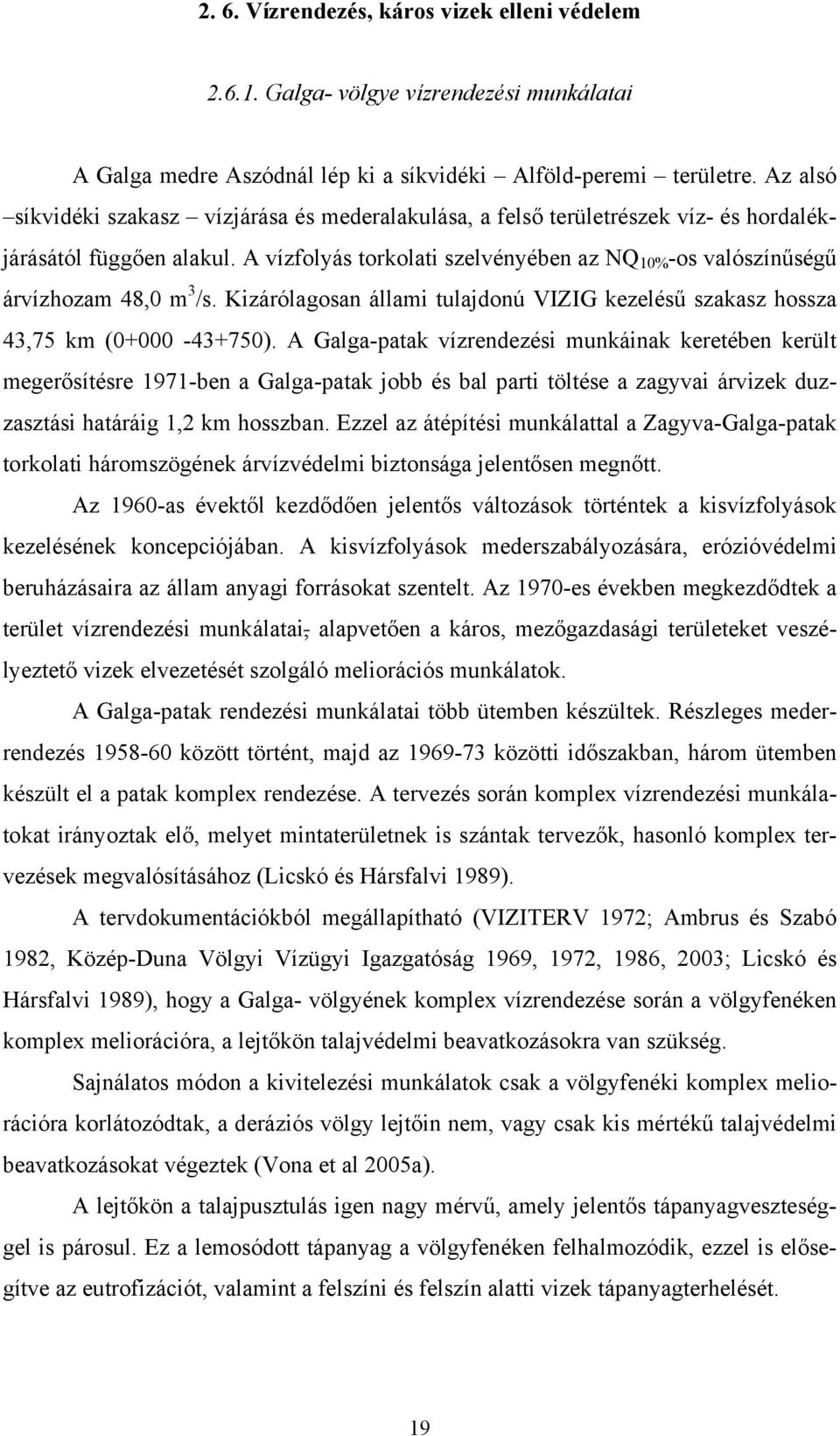 A vízfolyás torkolati szelvényében az NQ 10% -os valószínűségű árvízhozam 48,0 m 3 /s. Kizárólagosan állami tulajdonú VIZIG kezelésű szakasz hossza 43,75 km (0+000-43+750).