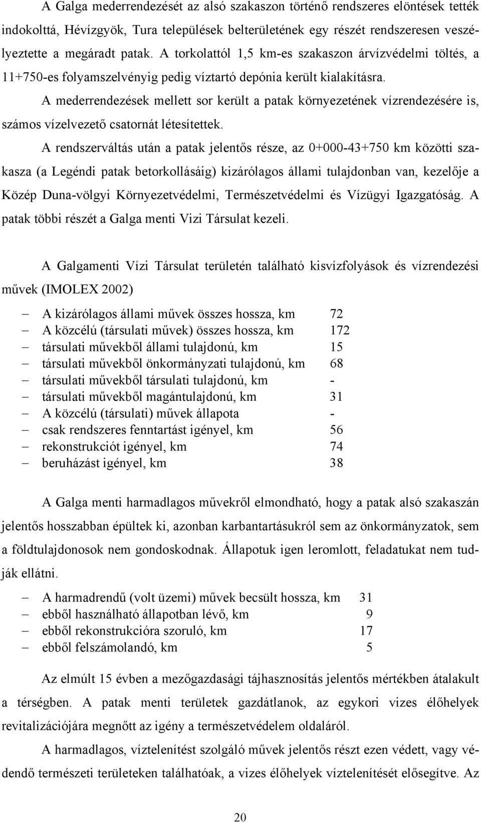 A mederrendezések mellett sor került a patak környezetének vízrendezésére is, számos vízelvezető csatornát létesítettek.