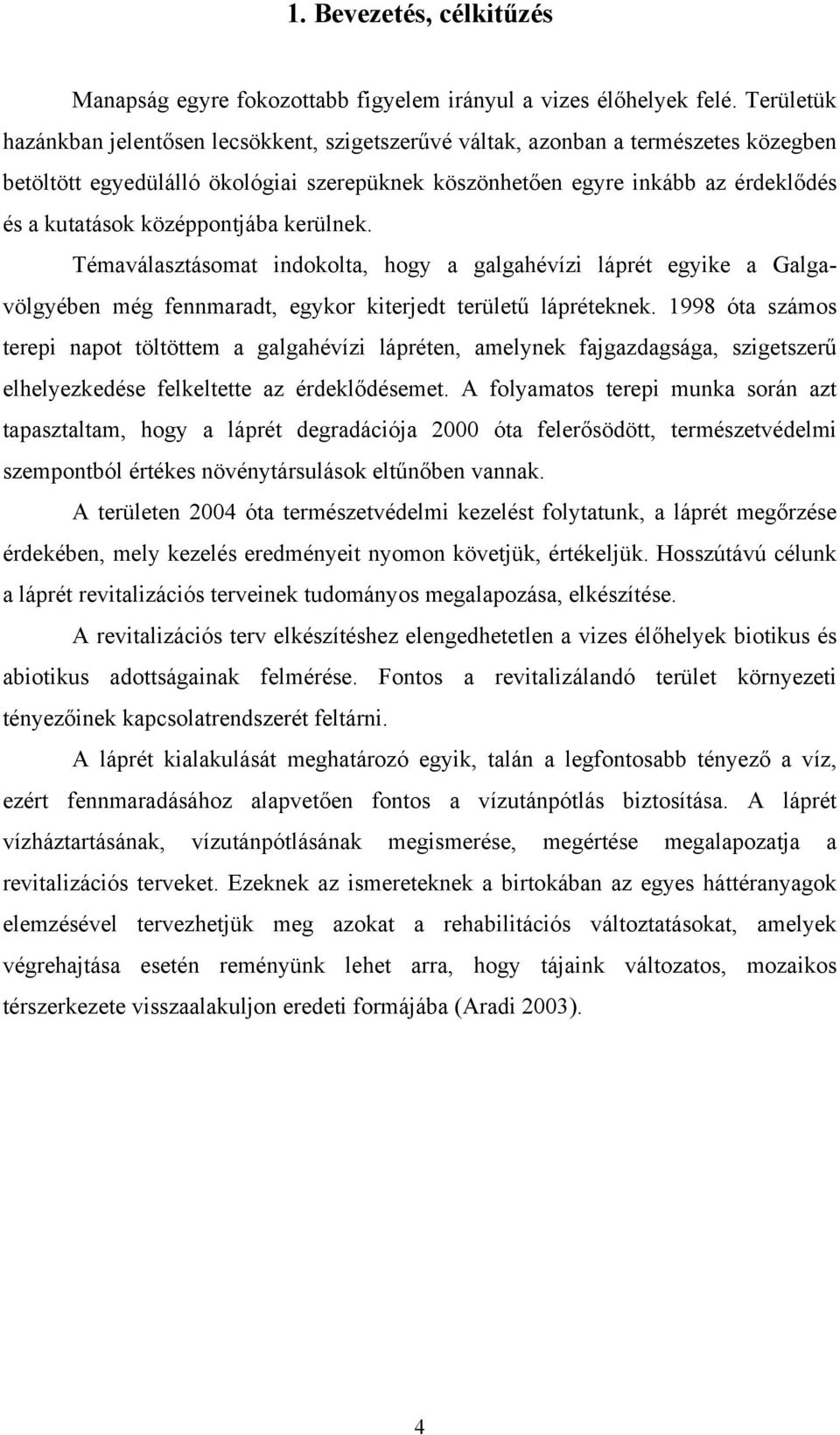 középpontjába kerülnek. Témaválasztásomat indokolta, hogy a galgahévízi láprét egyike a Galgavölgyében még fennmaradt, egykor kiterjedt területű lápréteknek.