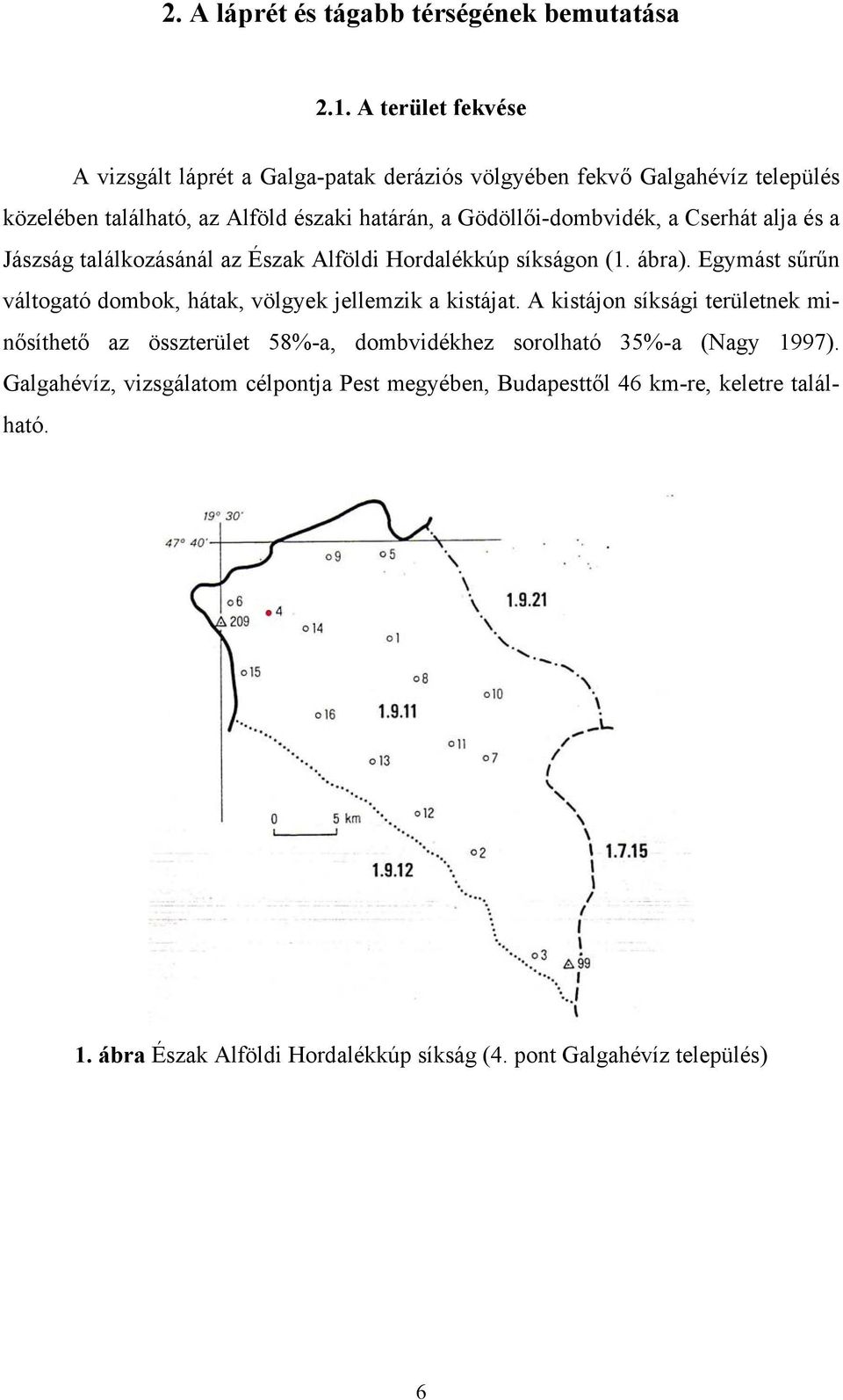 Gödöllői-dombvidék, a Cserhát alja és a Jászság találkozásánál az Észak Alföldi Hordalékkúp síkságon (1. ábra).
