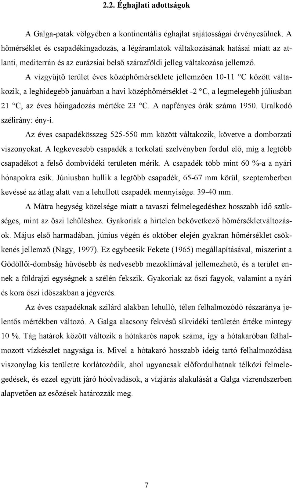 A vízgyűjtő terület éves középhőmérséklete jellemzően 10-11 C között váltakozik, a leghidegebb januárban a havi középhőmérséklet -2 C, a legmelegebb júliusban 21 C, az éves hőingadozás mértéke 23 C.