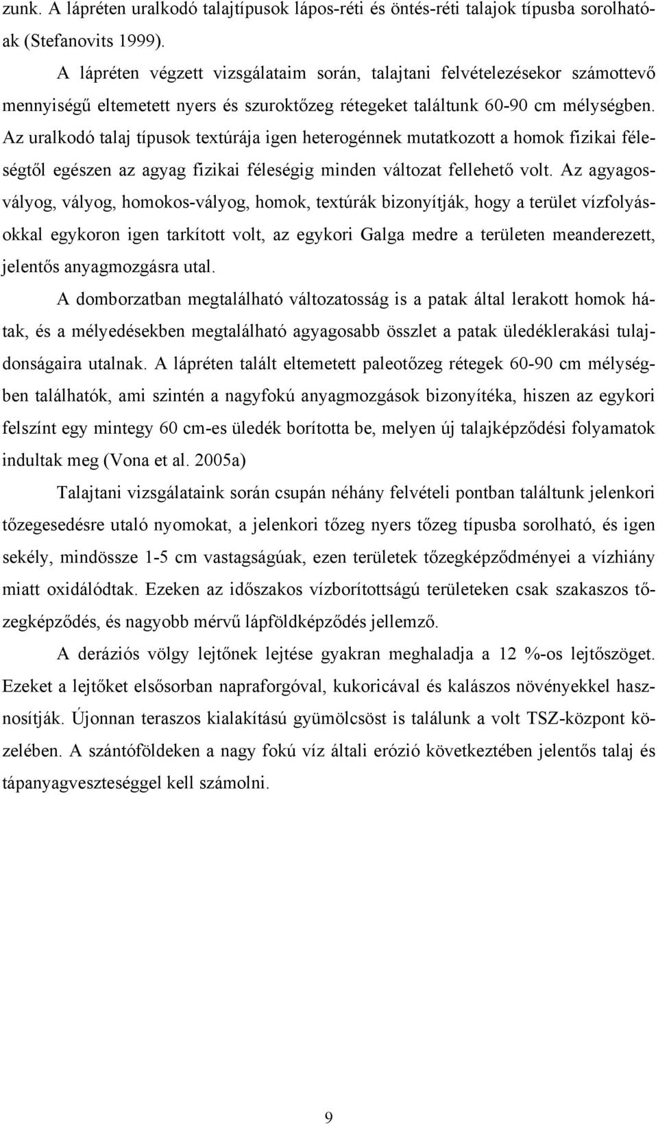 Az uralkodó talaj típusok textúrája igen heterogénnek mutatkozott a homok fizikai féleségtől egészen az agyag fizikai féleségig minden változat fellehető volt.