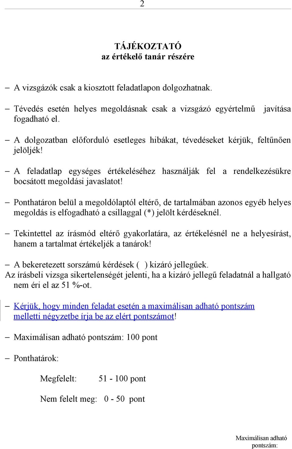 Ponthatáron belül a megoldólaptól eltérő, de tartalmában azonos egyéb helyes megoldás is elfogadható a csillaggal (*) jelölt kérdéseknél.