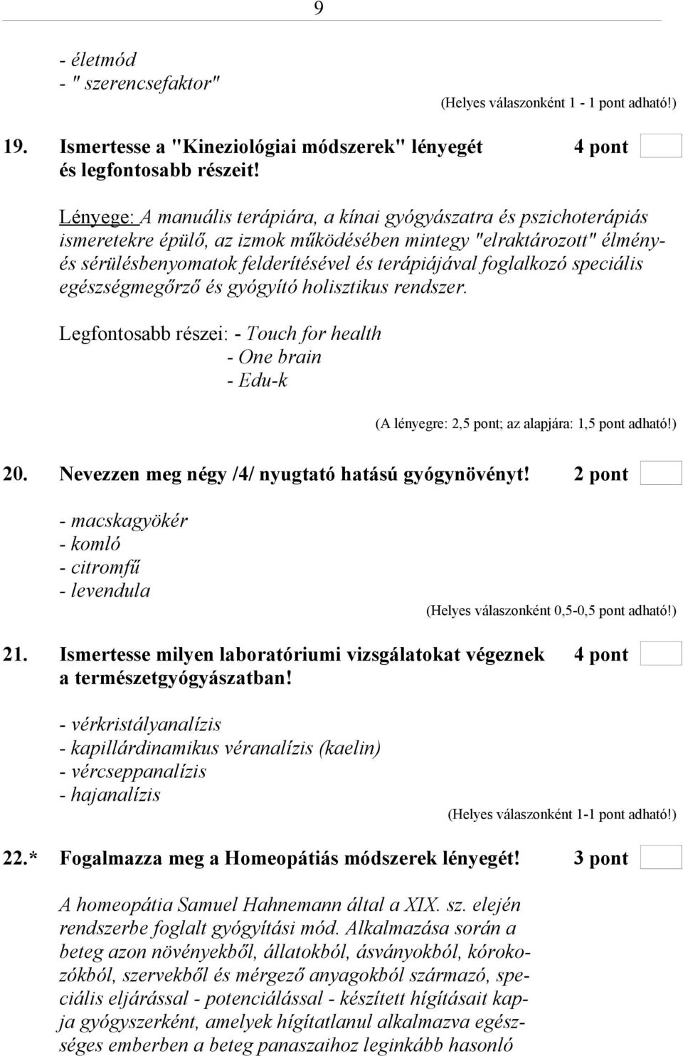 foglalkozó speciális egészségmegőrző és gyógyító holisztikus rendszer. Legfontosabb részei: - Touch for health - One brain - Edu-k (A lényegre: 2,5 pont; az alapjára: 1,5 pont adható!) 20.